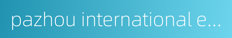 pazhou international exhibition center的同义词