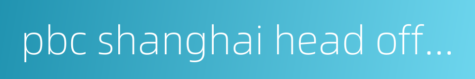 pbc shanghai head office的同义词