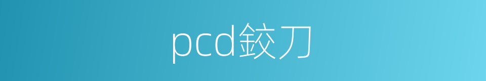 pcd鉸刀的同義詞