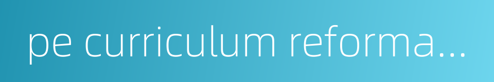 pe curriculum reformation的同义词
