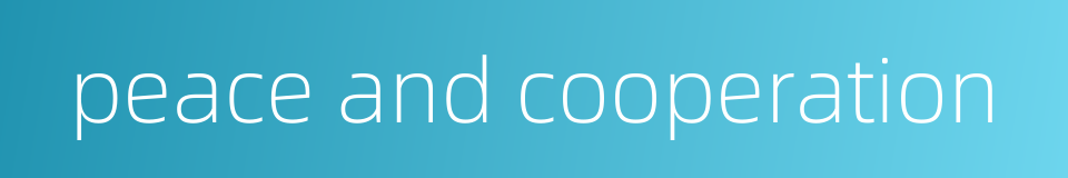 peace and cooperation的同义词