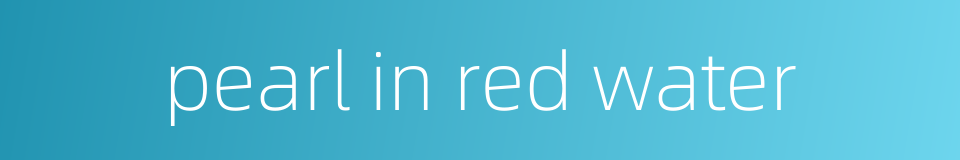 pearl in red water的同义词