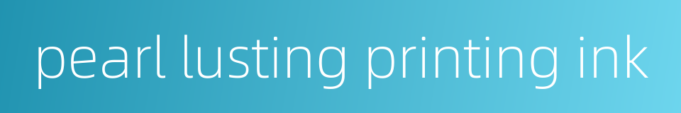 pearl lusting printing ink的同义词