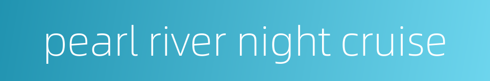 pearl river night cruise的同义词