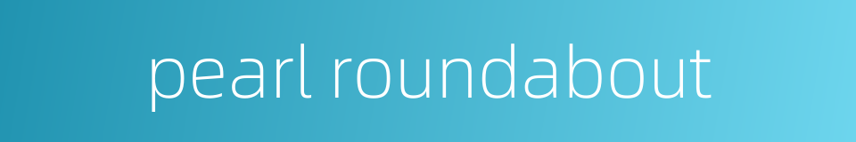 pearl roundabout的同义词