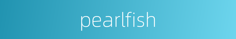 pearlfish的同义词