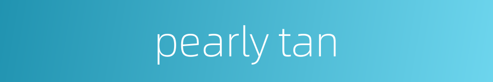 pearly tan的同义词