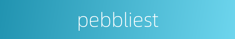 pebbliest的同义词