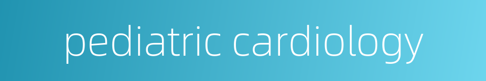 pediatric cardiology的同义词