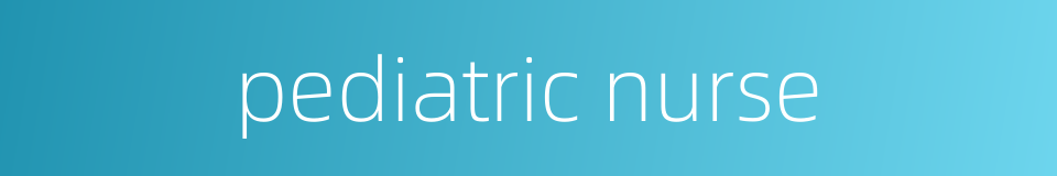 pediatric nurse的同义词
