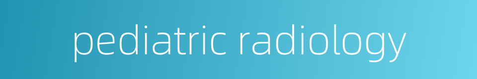 pediatric radiology的同义词