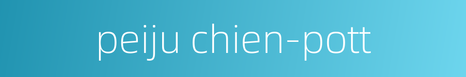 peiju chien-pott的同义词