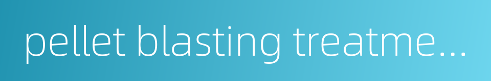 pellet blasting treatment technology的同义词