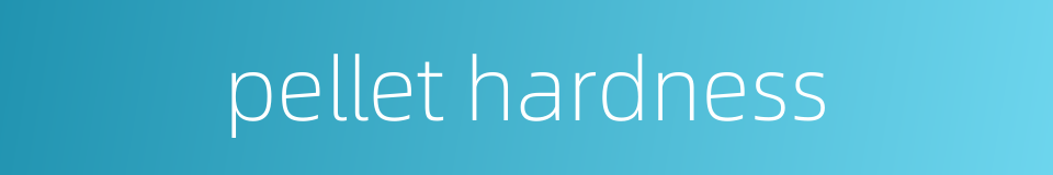 pellet hardness的同义词