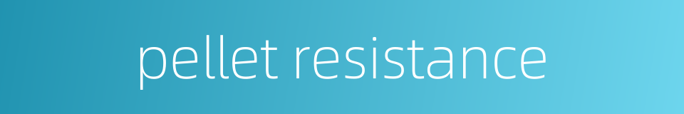 pellet resistance的同义词