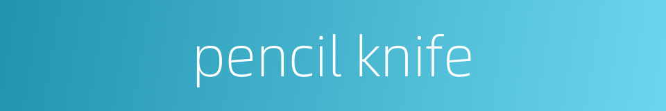 pencil knife的同义词