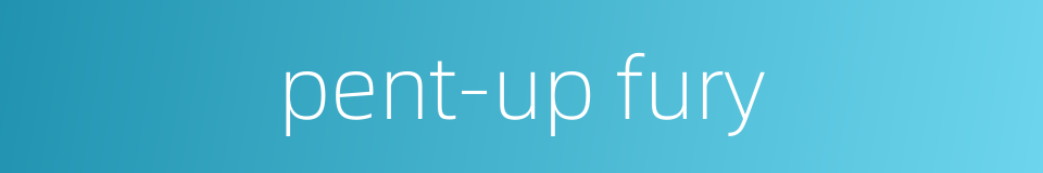 pent-up fury的同义词