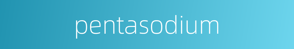 pentasodium的同义词