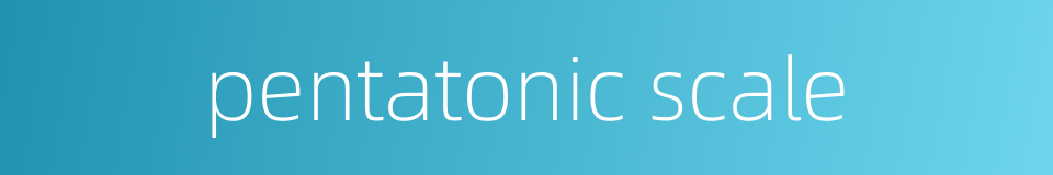 pentatonic scale的同义词