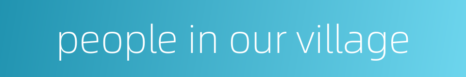 people in our village的同义词