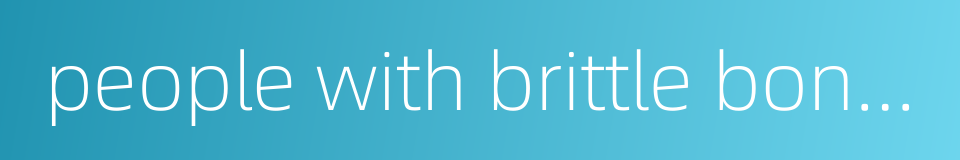 people with brittle bone disease的同义词