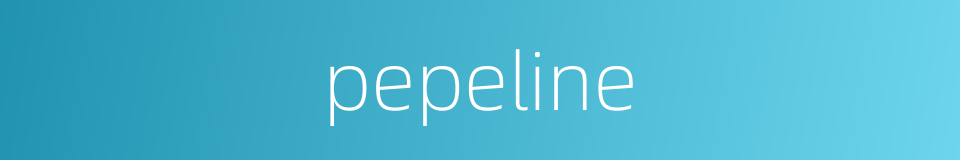 pepeline的同义词