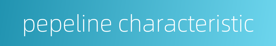 pepeline characteristic的同义词