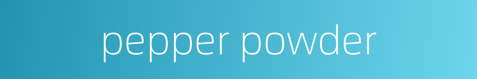 pepper powder的同义词