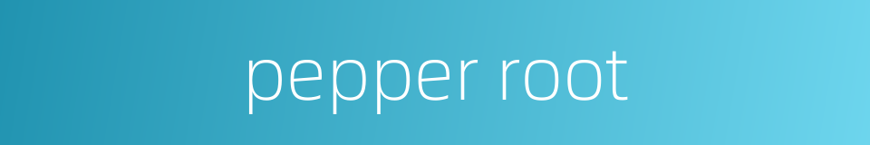 pepper root的同义词