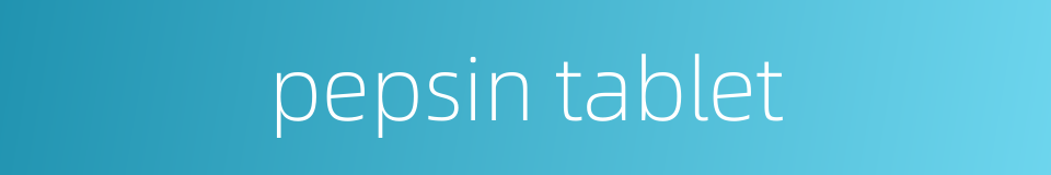 pepsin tablet的同义词