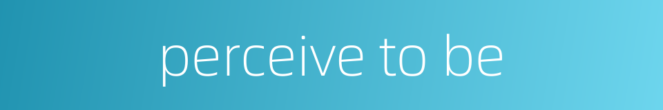 perceive to be的同义词