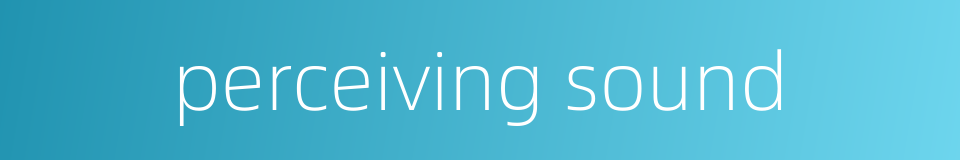 perceiving sound的同义词