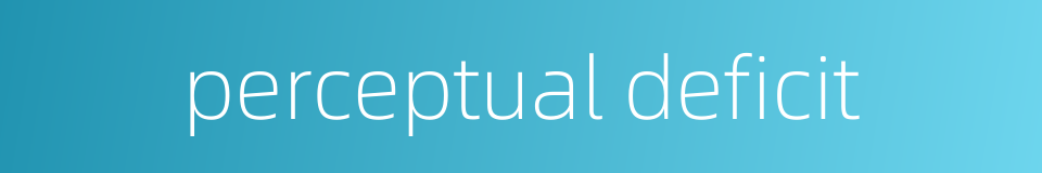 perceptual deficit的同义词