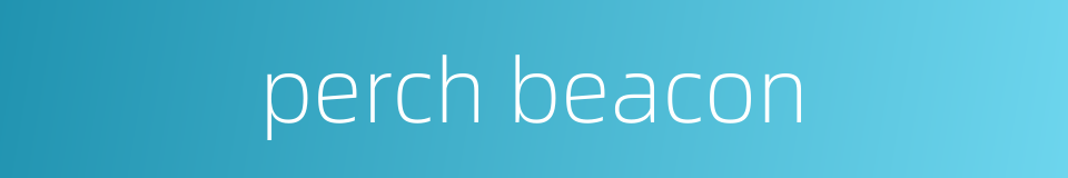perch beacon的同义词