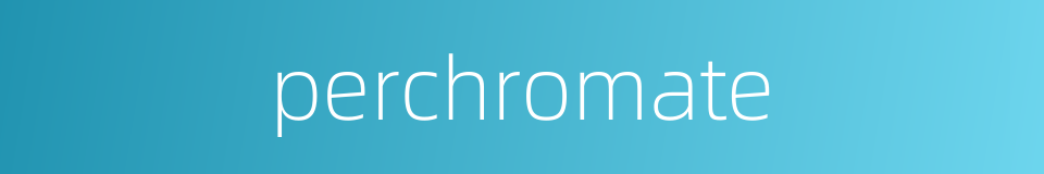 perchromate的同义词