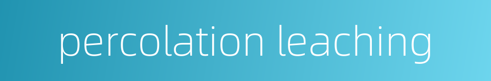 percolation leaching的同义词