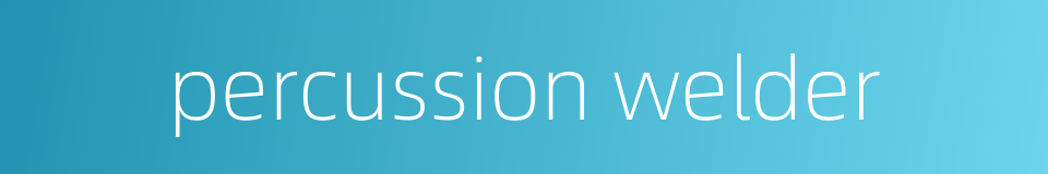 percussion welder的同义词