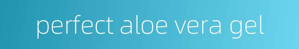 perfect aloe vera gel的同义词