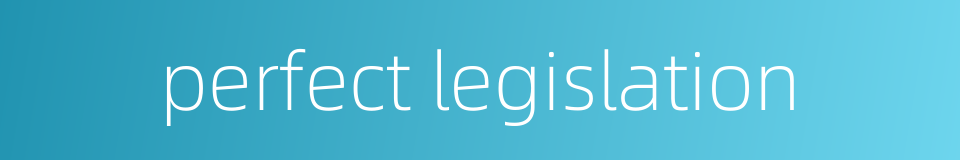 perfect legislation的同义词
