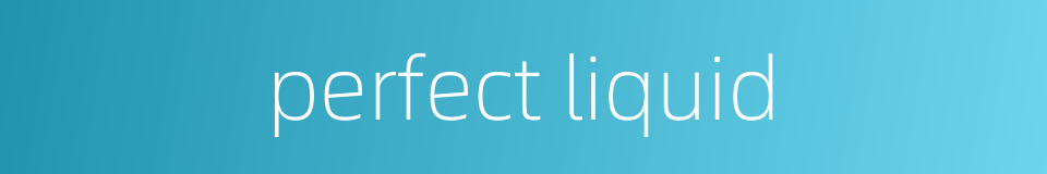 perfect liquid的同义词