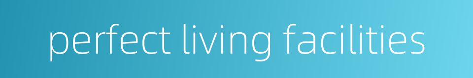 perfect living facilities的同义词