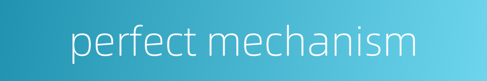 perfect mechanism的同义词