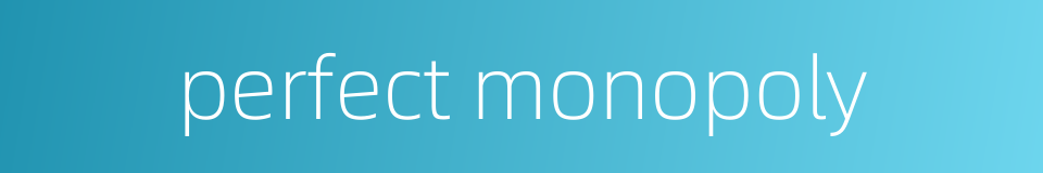 perfect monopoly的同义词