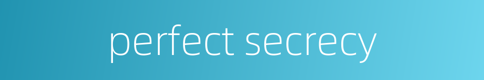 perfect secrecy的同义词