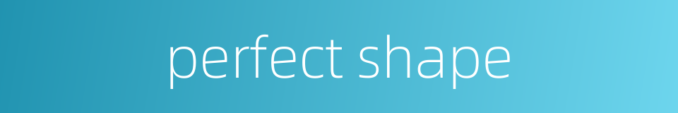 perfect shape的同义词
