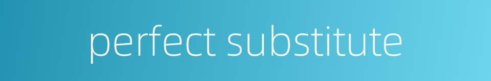 perfect substitute的同义词