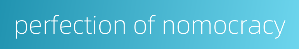 perfection of nomocracy的同义词