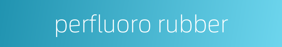 perfluoro rubber的同义词