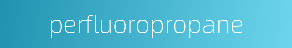 perfluoropropane的同义词