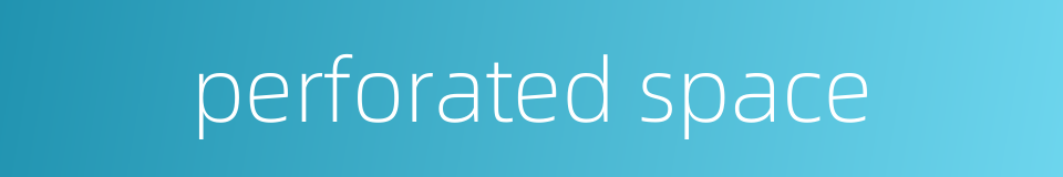 perforated space的同义词